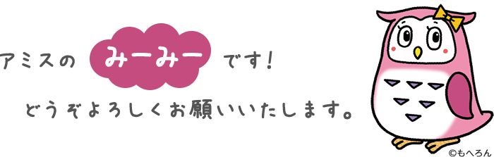 アミスのみーみーです！どうぞよろしくお願いいたします。